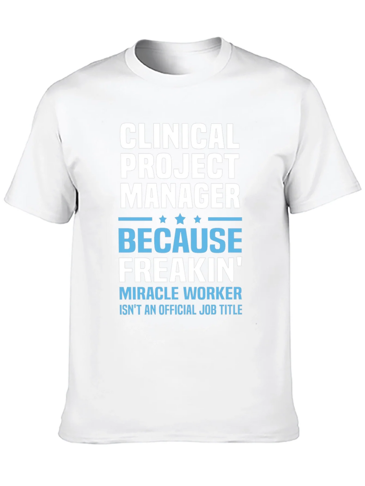 Clinical Project Manager Because Freakin Miracle Worker T-Shirt