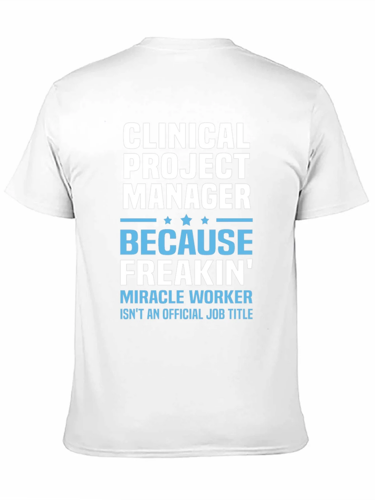 Clinical Project Manager Because Freakin Miracle Worker T-Shirt